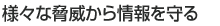 様々な脅威から情報を守る